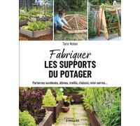 Fabriquer les supports du potager Parterres surélevés, dômes, treillis, châssis, mini-serres... - Tara Nolan - Eyrolles - broché - Guide