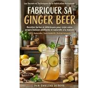 Fabriquer sa Ginger Beer: Recettes faciles et techniques artisanales pour débutants et passionnés