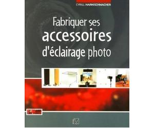 Fabriquer ses accessoires d'éclairage photo - Cyrill Harnischmacher - Organisation Eds D' - broché - Guide