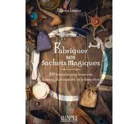Fabriquer ses sachets magiques - 100 formules pour le succès, l'amour, la prospérité et le bien-être - Louise Péroche - Alliance Magique - broché - Guide