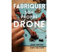 Fabriquer son propre drone: guide pratique étape par étape