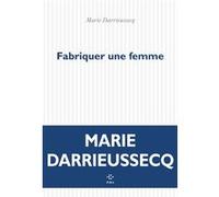 Fabriquer une femme Marie Darrieussecq (Auteur)