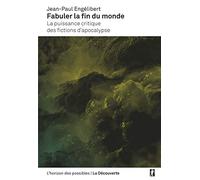 Fabuler la fin du monde: La puissance critique des fictions d'apocalypse