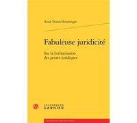 Fabuleuse juridicité Sur la littérarisation des genres juridiques - Anne Teissier-Ensminger - Classiques Garnier - broché - Essai