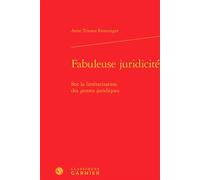 Fabuleuse juridicité Sur la littérarisation des genres juridiques - Anne Teissier-Ensminger - Classiques Garnier - relié - Essai