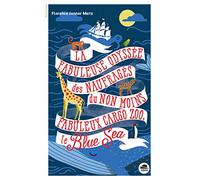 FABULEUSE ODYSSÉE DES NAUFRAGÉS DU NON MOINS FABULEUX CARGO ZOO LE BLUE SEA (LA)