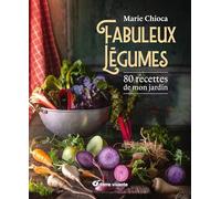 Fabuleux légumes: 80 recettes de mon jardin