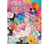 Fabulous Florals 2. Mixed-Media Collage Paper: 25 Colorful Illustrations of Whimsical Flowers for For Art, Crafts, Junk Journals, Scrapbooks & Creative Magic