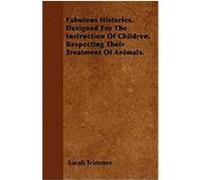 Fabulous Histories. Designed for the Instruction of Children, Respecting Their Treatment of Animals. Trimmer, Sarah (Auteur)
