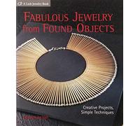 Fabulous Jewelry from Found Objects: Creative Projects, Simple Techniques