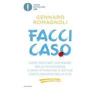 Facci caso. Come non farti distrarre dalle sciocchezze e dare attenzione a ciò che conta davvero nella vita