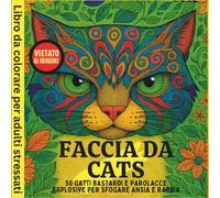 FACCIA DA CATS - 50 GATTI BASTARDI E PAROLACCE ESPLOSIVE PER SFOGARE ANSIA E RABBIA: LIBRO DA COLORARE PER ADULTI STRESSATI