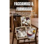 FACCIAMOCI IL FORMAGGIO: Guida semplice per preparare ricotta, primo sale, formaggi cremosi e altre specialità