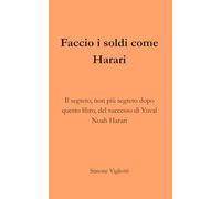 Faccio i soldi come Harari: Il segreto, non più segreto dopo questo libro, del successo di Yuval Noah Harari