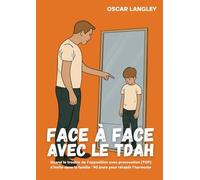 Face à Face avec le TDAH: Quand le trouble de l'opposition avec provocation (TOP) s'invite dans la famille : 90 jours pour rétablir l'harmonie