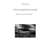 Face à l’opacité du monde: Des livres qui nous éclairent