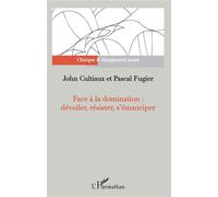 Face à la domination : dévoiler, résister, s'émanciper Dévoiler, résister, s'émanciper - John Cultiaux - L'harmattan - broché - Etude