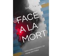 Face A La Mort: Entre Ombre Et Lumire: Un Voyage Vers L'infini
