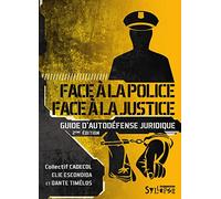 FACE A LA POLICE FACE A LA JUSTICE: Guide d'autodéfense juridique