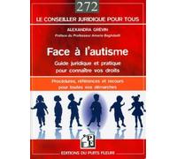 Face à l'autisme Guide juridique et pratique pour connaître vos droits. Procédures, références, recours et adresses pour toutes vos démarches. - Alexandra Grevin - Puits Fleuri - broché - Etude