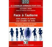 Face à l'autisme : guide juridique et pratique pour connaître vos droits. Procédures, références, recours et adresses pour toutes vos démarches.