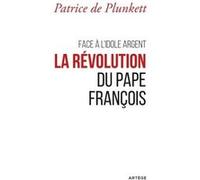 Face à l'idole Argent, la révolution du pape François Patrice De Plunkett (Auteur)