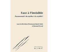 Face à l'invisible: Paranormal : du mythe à la réalité