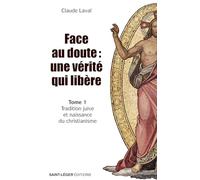 Face au doute : une vérité qui libère: Tome 1, Tradition juive et naissance du Christianisme