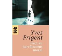 Face Au Harcèlement Moral - Approche Clinique Et Psychométrique - Manuel De Diagnostic, Prévention Et Conduite À Tenir