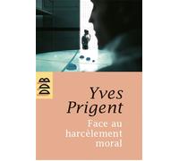 Face au harcèlement moral Approche clinique et psychométrique. Manuel de diagnostic, prévention et conduite à tenir - Yves Prigent - Des De Brouwer - broché - Essai