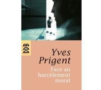 Face Au Harcèlement Moral - Approche Clinique Et Psychométrique - Manuel De Diagnostic, Prévention Et Conduite À Tenir