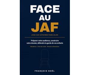Face au JAF: Préparer votre audience, construire votre dossier, défendre la garde de vos enfants. Résidence, droit de visite, pension alimentaire