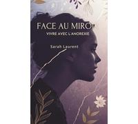 Face Au Miroir: Vivre Avec L’Anorexie