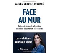 Face au mur: Dette, désindustrialisation, normes, assistanat, insécurité
