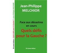 Face aux désastres en cours Quels défis pour la Gauche ? MELCHIOR Jean-Philip (Auteur)