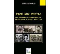 Face aux fusils. Les événements dramatiques à Sainte-Anne d'Auray, août 1944 André Daviaud (Auteur)