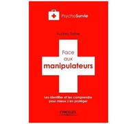 Face Aux Manipulateurs - Les Identifier Et Les Comprendre Pour Mieux S'en Protéger