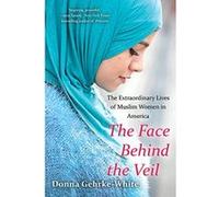 Face Behind the Veil, The The Extraordinary Lives of Muslim Women in America - [Version Originale] Donna Gehrke - White (Auteur)