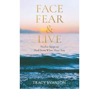 Face Fear & Live: Twelve Steps to Heal from What Hurt You