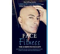 Face Fitness: The 10 Minute Face Lift - My Proven Facial Yoga and Massage to Lift, Tone & Plump the Face Naturally