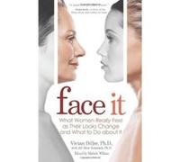 Face It: What Women Really Feel as Their Looks Change and What to Do about It Diller Ph D , Vivian (Auteur)