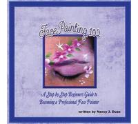 Face Painting 102 - A Step By Step Beginners Guide To Becoming A Professional Face Painter