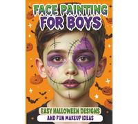 Face Painting for Boys - Easy Halloween Designs and Fun Makeup Ideas: Step-by-Step Guide to Creative Face Art for Kids and Teens - Perfect for Parties, School Events and Trick-or-Treating