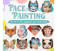 Face Painting: The Art of Color, Imagination, and Transformation
