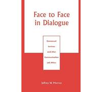 Face to Face in Dialogue: Emmanuel Levinas and (the) Communication (of) Ethics by Jeffrey W. Murray (2003-10-22)