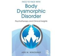 Face to Face with Body Dysmorphic Disorder by Arie M. Winograd Arie Winograd, (Auteur)