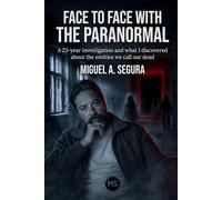 Face to Face with the Paranormal: A 23-Year Investigation and What I Discovered About the Entities We Call Our Dead