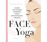 Face Yoga: Innere und äußere Schönheit durch Gesichtsmuskeltraining - natürlicher Anti-Aging & Lifting Effekt für strahlende, junge Haut, für mehr Balance und Wohlbefinden
