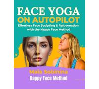 Face Yoga On Autopilot: Effortless Face Sculpting & Rejuvenation With The Happy Face Method
