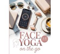 Face Yoga on the Go: Quick Routines and Easy Facial Exercises You Can Do Anywhere for Relaxation and Natural Vitality
